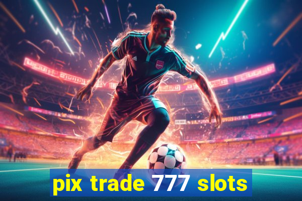 pix trade 777 slots